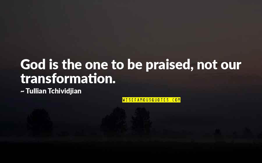 Froissart Online Quotes By Tullian Tchividjian: God is the one to be praised, not Froissart Online Quotes By Tullian Tchividjian: God is the one to be praised, not