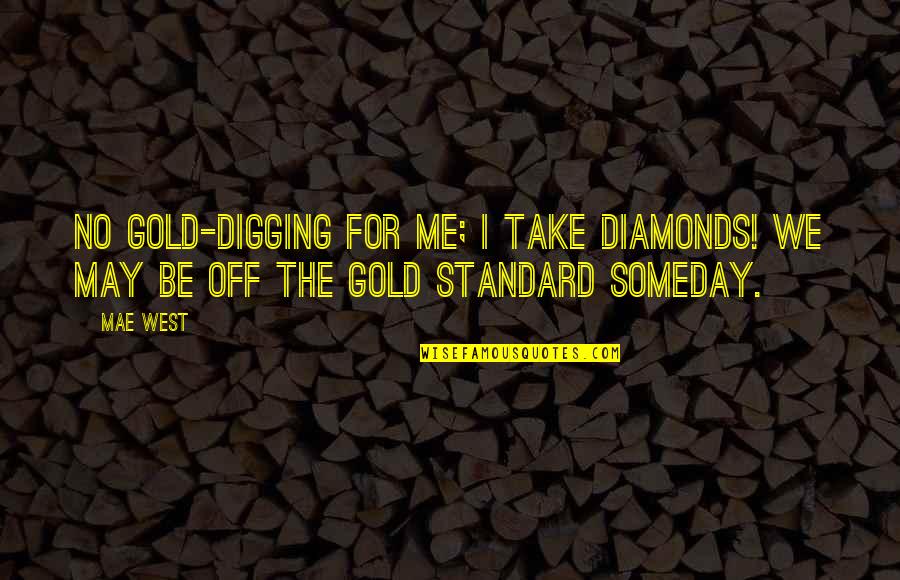 Froissart Quotes By Mae West: No gold-digging for me; I take diamonds! We