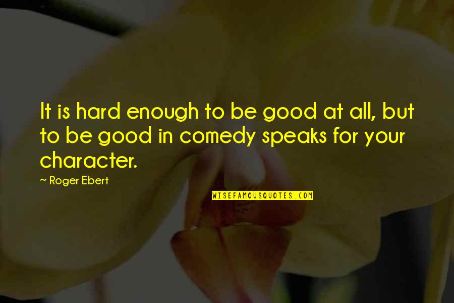 Froissart Quotes By Roger Ebert: It is hard enough to be good at