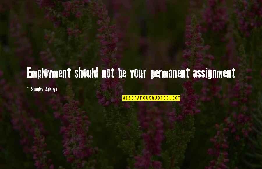 Froissart's Quotes By Sunday Adelaja: Employment should not be your permanent assignment
