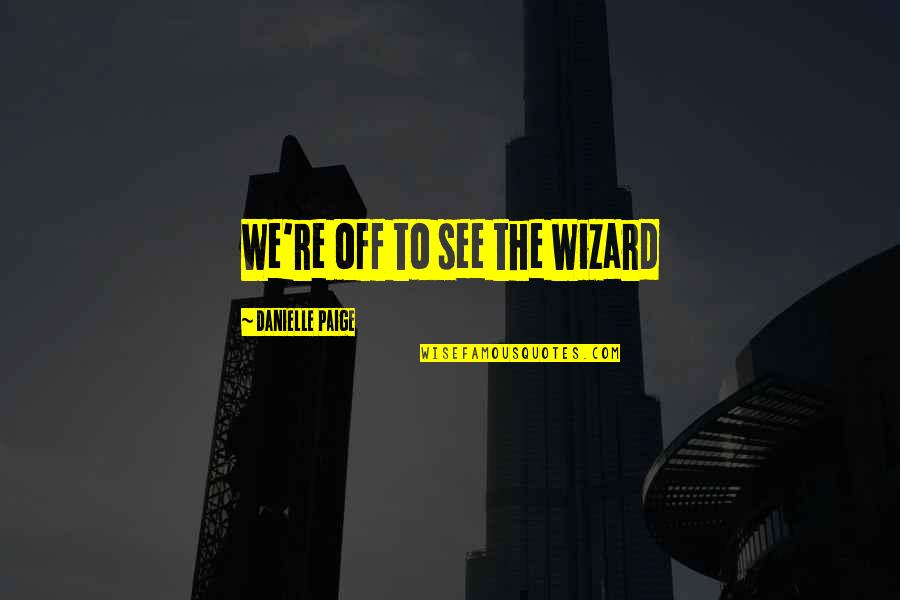 Froisse Quotes By Danielle Paige: We're off to see the Wizard Froisse Quotes By Danielle Paige: We're off to see the Wizard