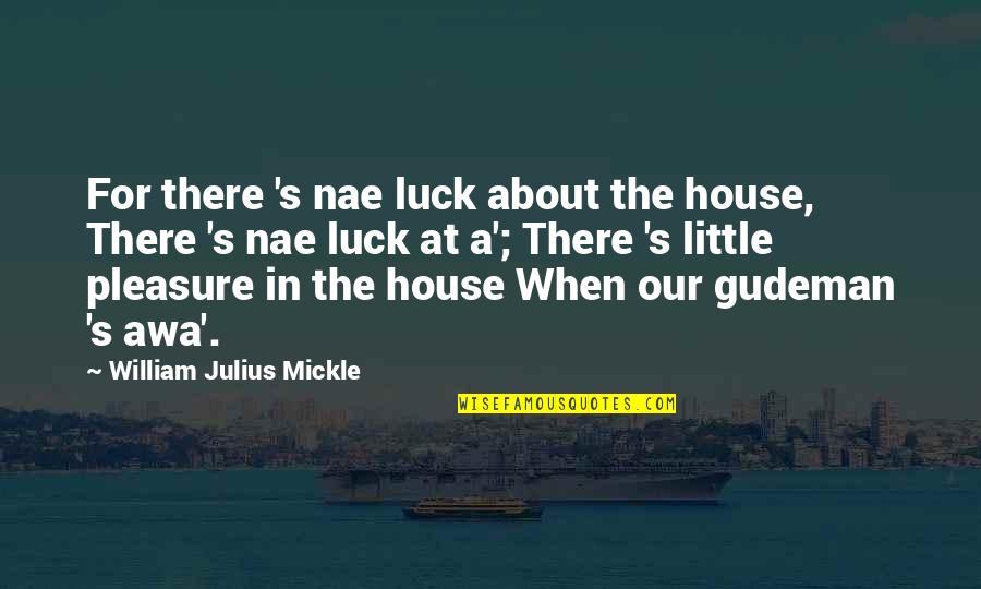 Frokost Take Quotes By William Julius Mickle: For there 's nae luck about the house,