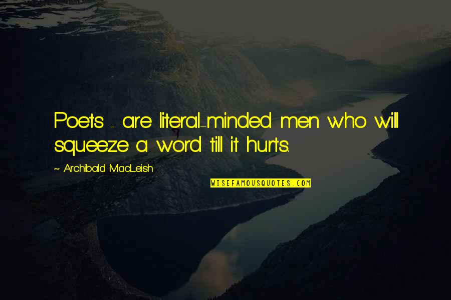 Froland Menighet Quotes By Archibald MacLeish: Poets ... are literal-minded men who will squeeze
