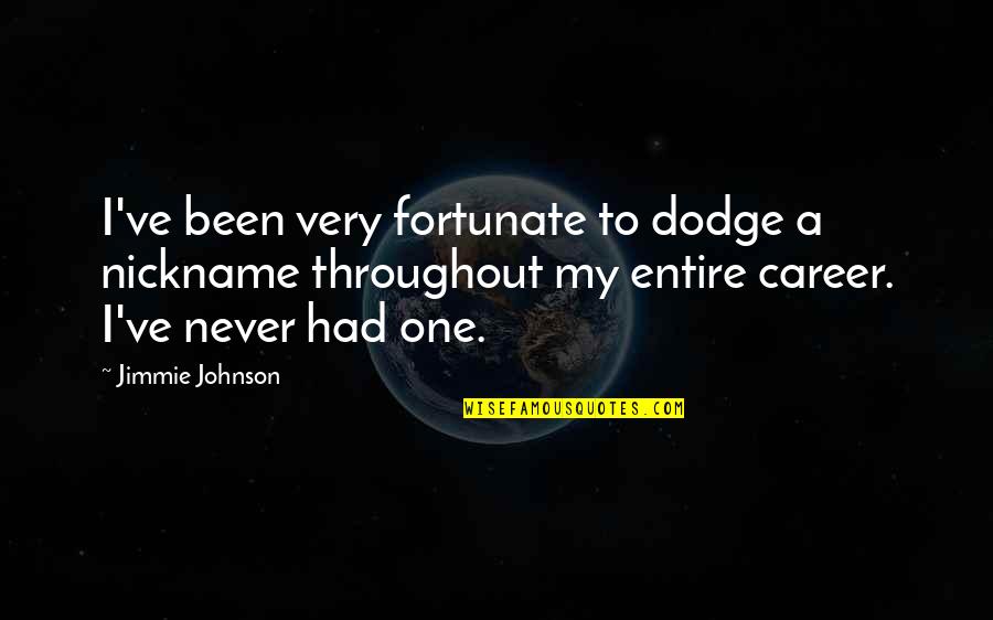 Frolato Quotes By Jimmie Johnson: I've been very fortunate to dodge a nickname Frolato Quotes By Jimmie Johnson: I've been very fortunate to dodge a nickname