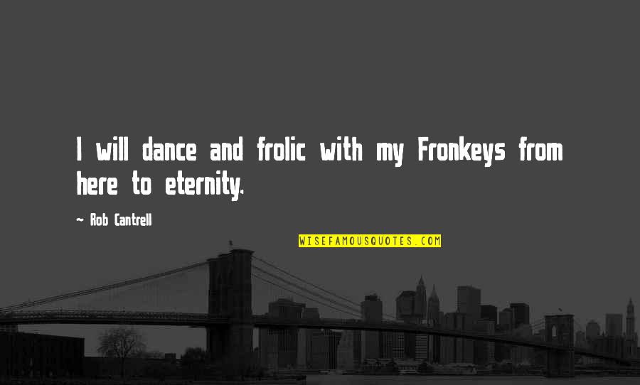 Frolic Quotes By Rob Cantrell: I will dance and frolic with my Fronkeys