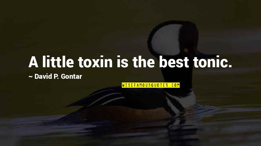 Frolics Quotes By David P. Gontar: A little toxin is the best tonic. Frolics Quotes By David P. Gontar: A little toxin is the best tonic.