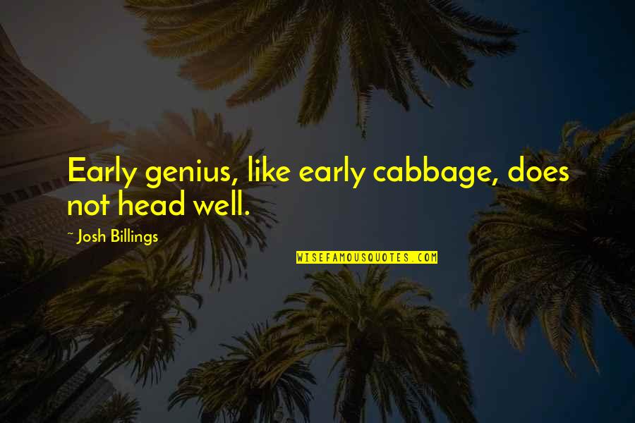 Frolicsome Mischief Quotes By Josh Billings: Early genius, like early cabbage, does not head