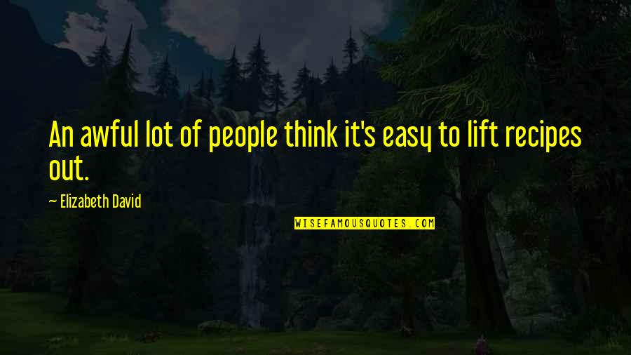 Frollo Famous Quotes By Elizabeth David: An awful lot of people think it's easy Frollo Famous Quotes By Elizabeth David: An awful lot of people think it's easy