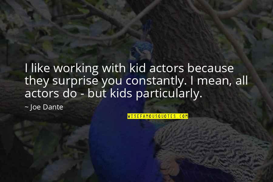 From 2 To 3 Quotes By Joe Dante: I like working with kid actors because they