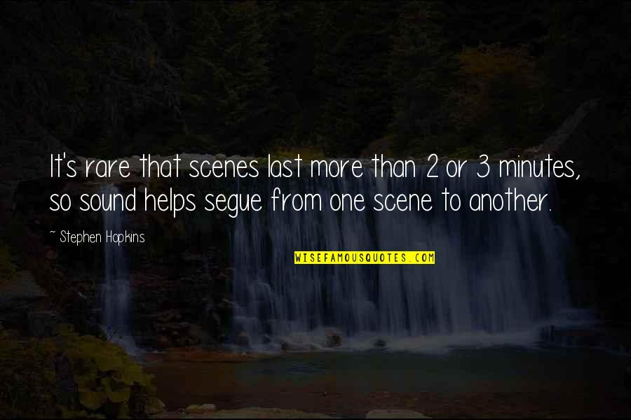 From 2 To 3 Quotes By Stephen Hopkins: It's rare that scenes last more than 2