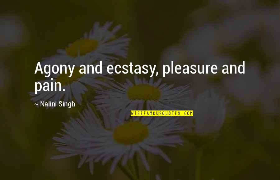 From A Bbc Interview Quotes By Nalini Singh: Agony and ecstasy, pleasure and pain. From A Bbc Interview Quotes By Nalini Singh: Agony and ecstasy, pleasure and pain.