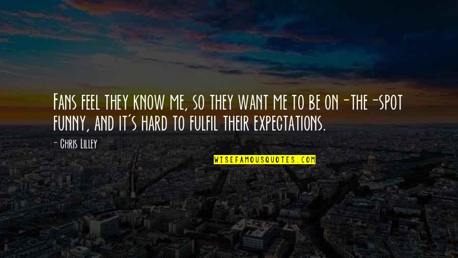 From A Certain Point Of View Quote Quotes By Chris Lilley: Fans feel they know me, so they want From A Certain Point Of View Quote Quotes By Chris Lilley: Fans feel they know me, so they want