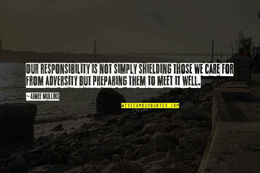 From Adversity Quotes By Aimee Mullins: Our responsibility is not simply shielding those we