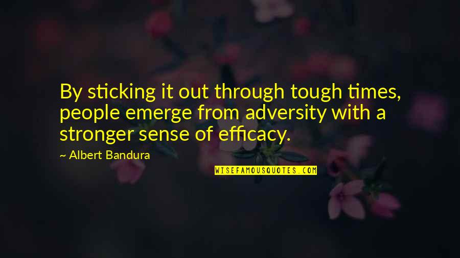 From Adversity Quotes By Albert Bandura: By sticking it out through tough times, people
