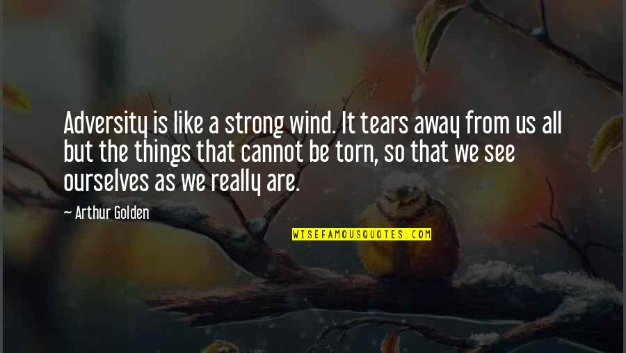 From Adversity Quotes By Arthur Golden: Adversity is like a strong wind. It tears