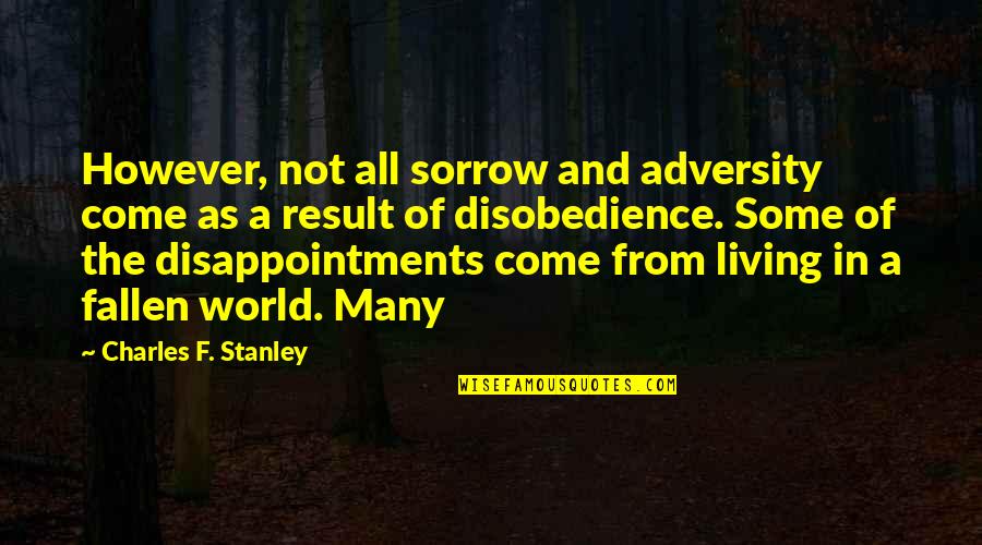 From Adversity Quotes By Charles F. Stanley: However, not all sorrow and adversity come as