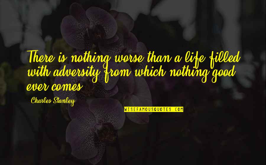 From Adversity Quotes By Charles Stanley: There is nothing worse than a life filled