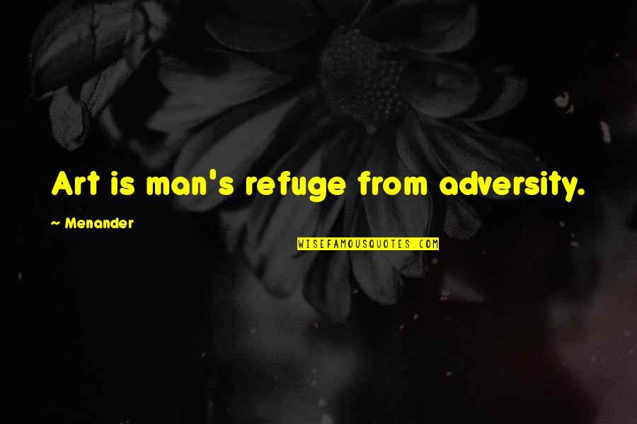 From Adversity Quotes By Menander: Art is man's refuge from adversity.