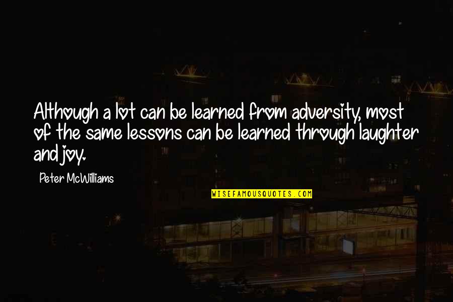 From Adversity Quotes By Peter McWilliams: Although a lot can be learned from adversity,