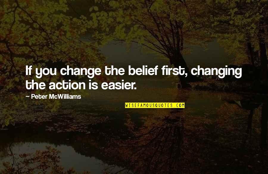 From Belief To Action Quotes By Peter McWilliams: If you change the belief first, changing the From Belief To Action Quotes By Peter McWilliams: If you change the belief first, changing the