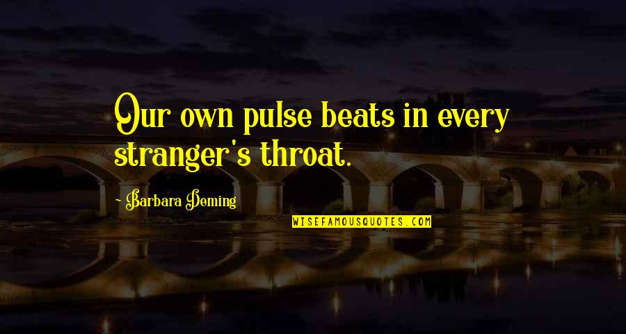 From Bf To Husband Quotes By Barbara Deming: Our own pulse beats in every stranger's throat. From Bf To Husband Quotes By Barbara Deming: Our own pulse beats in every stranger's throat.