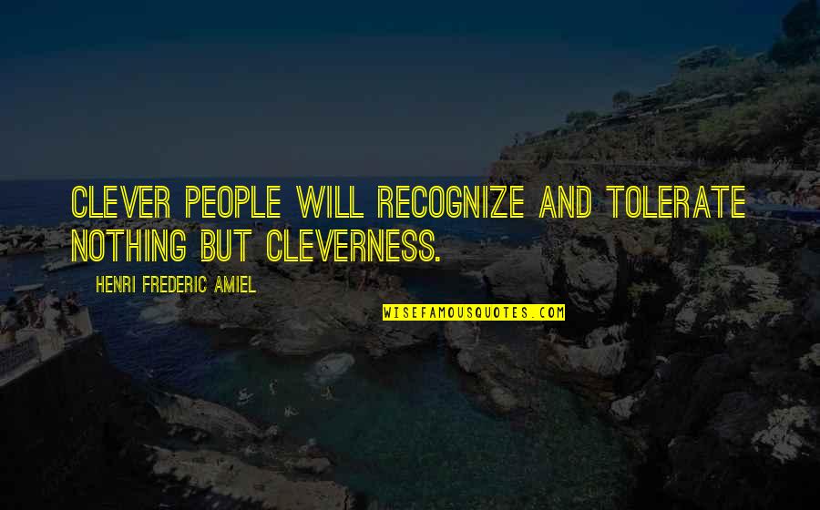 From Bf To Husband Quotes By Henri Frederic Amiel: Clever people will recognize and tolerate nothing but From Bf To Husband Quotes By Henri Frederic Amiel: Clever people will recognize and tolerate nothing but