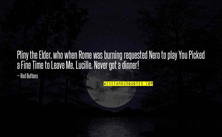 From Bf To Husband Quotes By Red Buttons: Pliny the Elder, who when Rome was burning From Bf To Husband Quotes By Red Buttons: Pliny the Elder, who when Rome was burning
