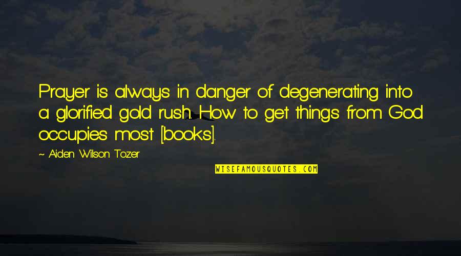 From Books Quotes By Aiden Wilson Tozer: Prayer is always in danger of degenerating into