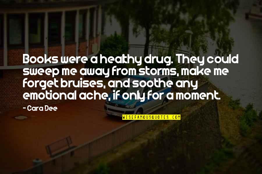 From Books Quotes By Cara Dee: Books were a healthy drug. They could sweep