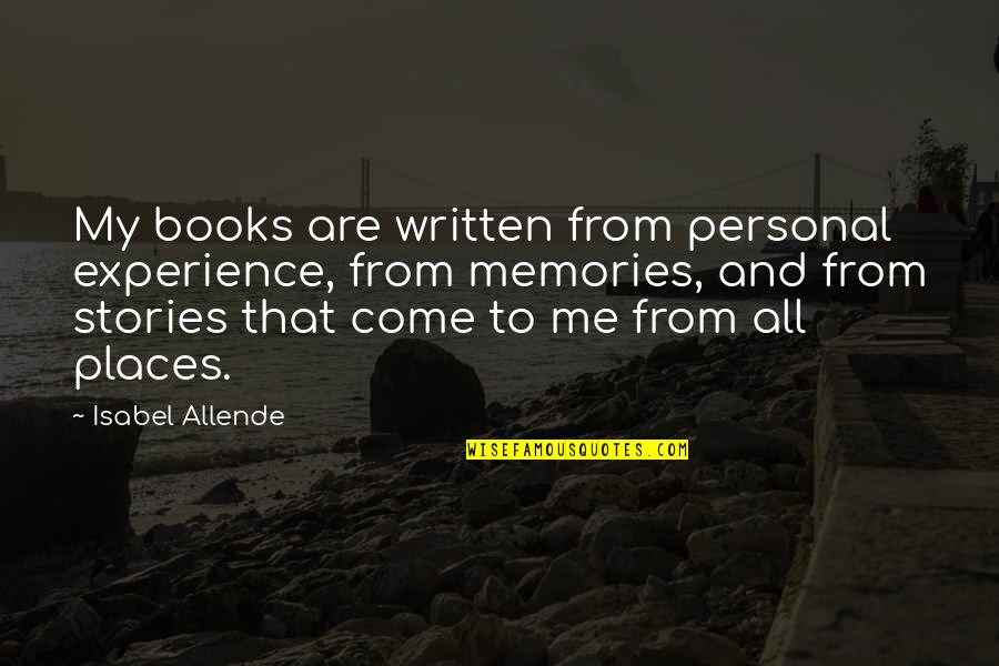 From Books Quotes By Isabel Allende: My books are written from personal experience, from