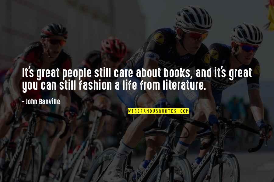 From Books Quotes By John Banville: It's great people still care about books, and