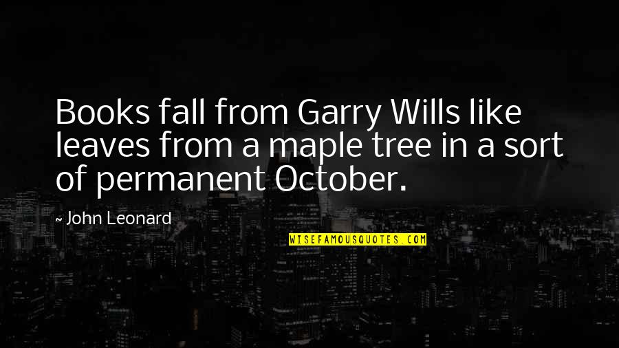 From Books Quotes By John Leonard: Books fall from Garry Wills like leaves from