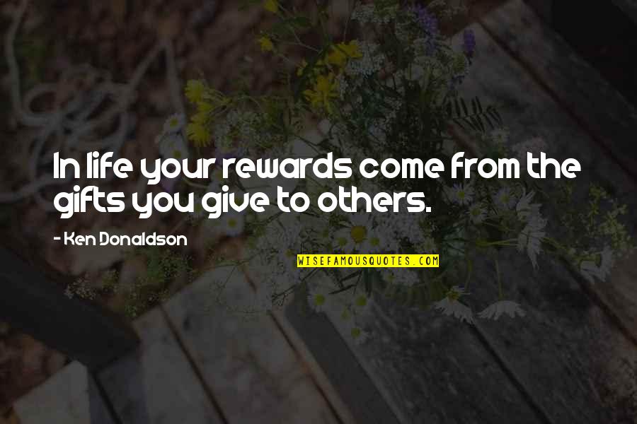 From Books Quotes By Ken Donaldson: In life your rewards come from the gifts