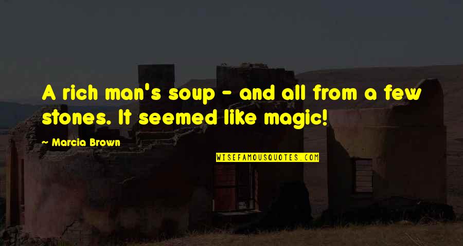 From Books Quotes By Marcia Brown: A rich man's soup - and all from
