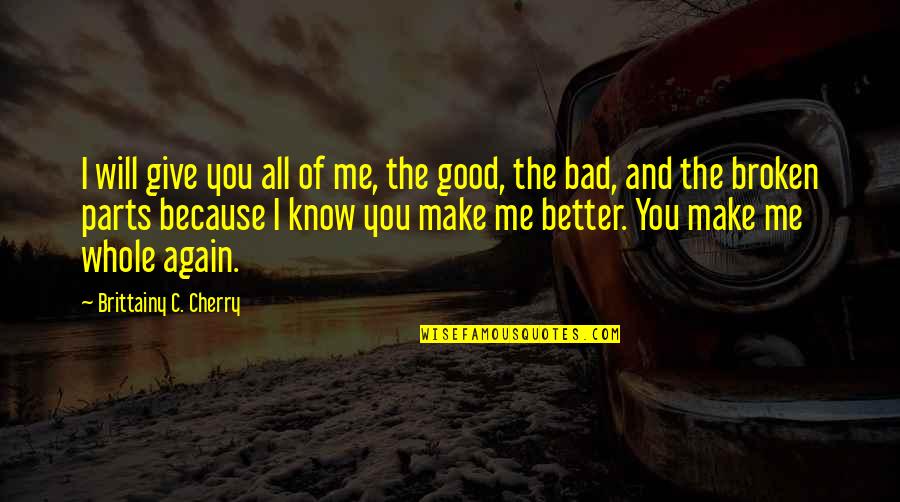 From Broken To Whole Quotes By Brittainy C. Cherry: I will give you all of me, the