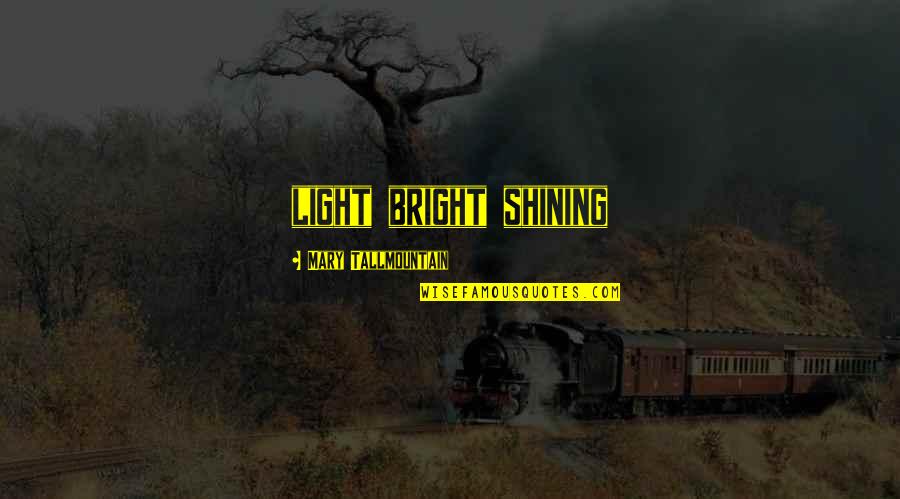 From Dana Stabenow Novel Quotes By Mary Tallmountain: light bright shining From Dana Stabenow Novel Quotes By Mary Tallmountain: light bright shining