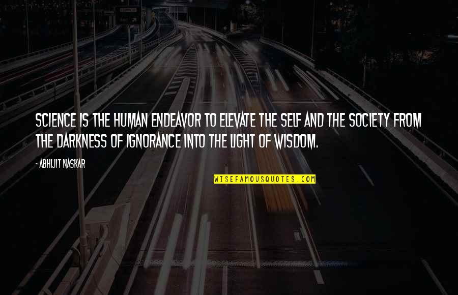 From Darkness Into Light Quotes By Abhijit Naskar: Science is the human endeavor to elevate the
