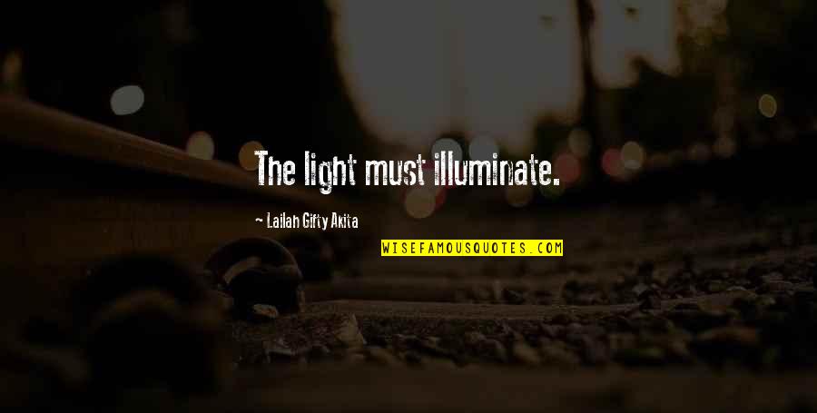From Darkness Into Light Quotes By Lailah Gifty Akita: The light must illuminate.