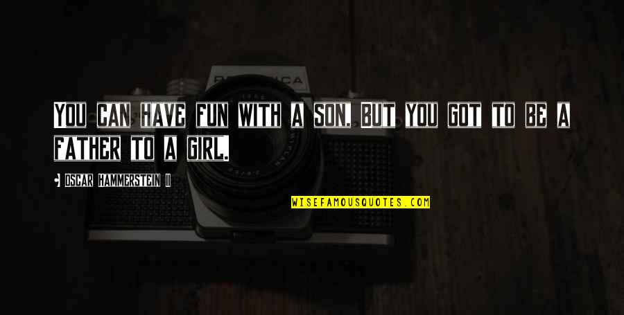 From Daughter To Father Quotes By Oscar Hammerstein II: You can have fun with a son, But From Daughter To Father Quotes By Oscar Hammerstein II: You can have fun with a son, But