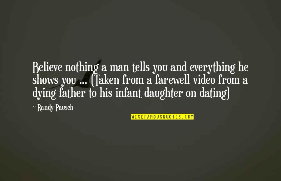 From Daughter To Father Quotes By Randy Pausch: Believe nothing a man tells you and everything From Daughter To Father Quotes By Randy Pausch: Believe nothing a man tells you and everything