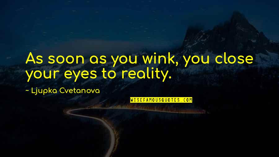 From Dream To Reality Quote Quotes By Ljupka Cvetanova: As soon as you wink, you close your