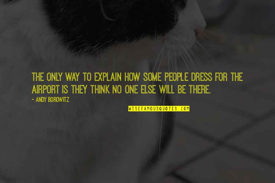 From Dust We Are Born Quote Quotes By Andy Borowitz: The only way to explain how some people From Dust We Are Born Quote Quotes By Andy Borowitz: The only way to explain how some people
