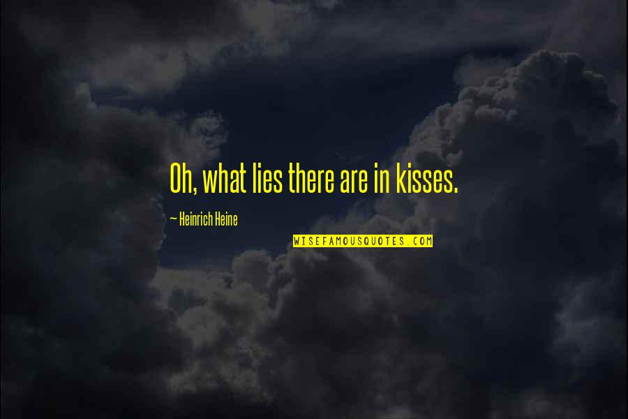From Dust We Are Born Quote Quotes By Heinrich Heine: Oh, what lies there are in kisses.