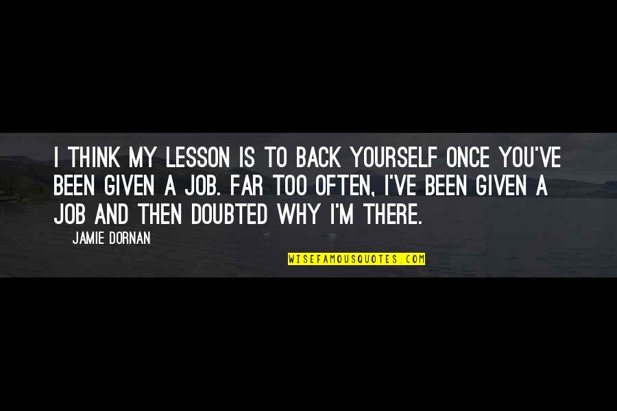 From Far From Why Quotes By Jamie Dornan: I think my lesson is to back yourself