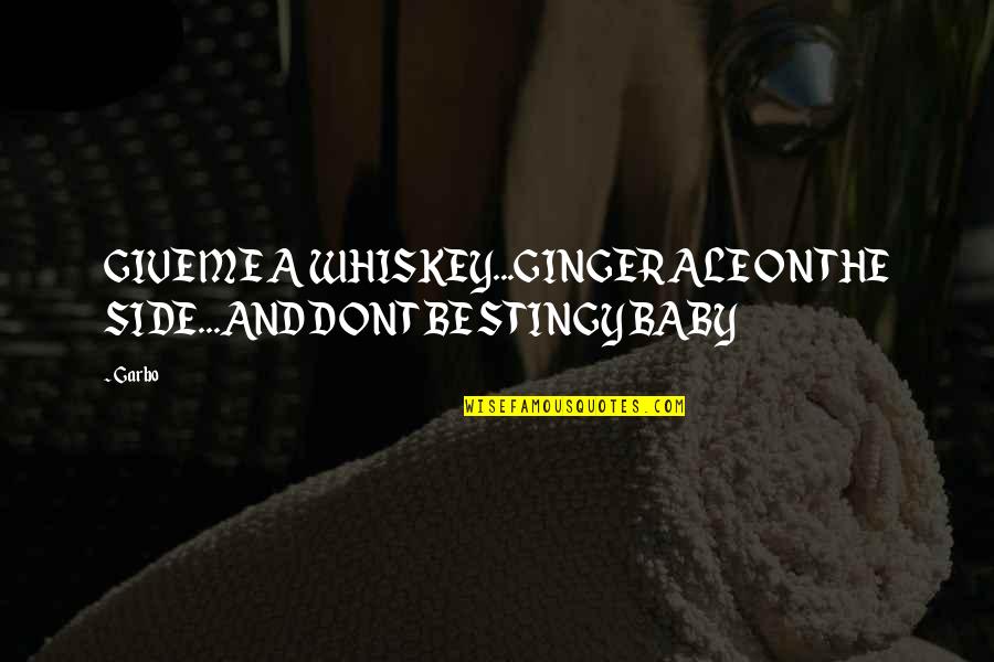 From Farbissina Quotes By Garbo: GIVE ME A WHISKEY...GINGER ALE ON THE SIDE...AND