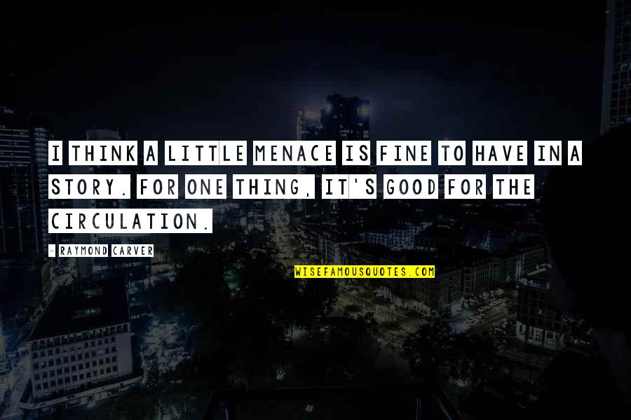From Farbissina Quotes By Raymond Carver: I think a little menace is fine to From Farbissina Quotes By Raymond Carver: I think a little menace is fine to