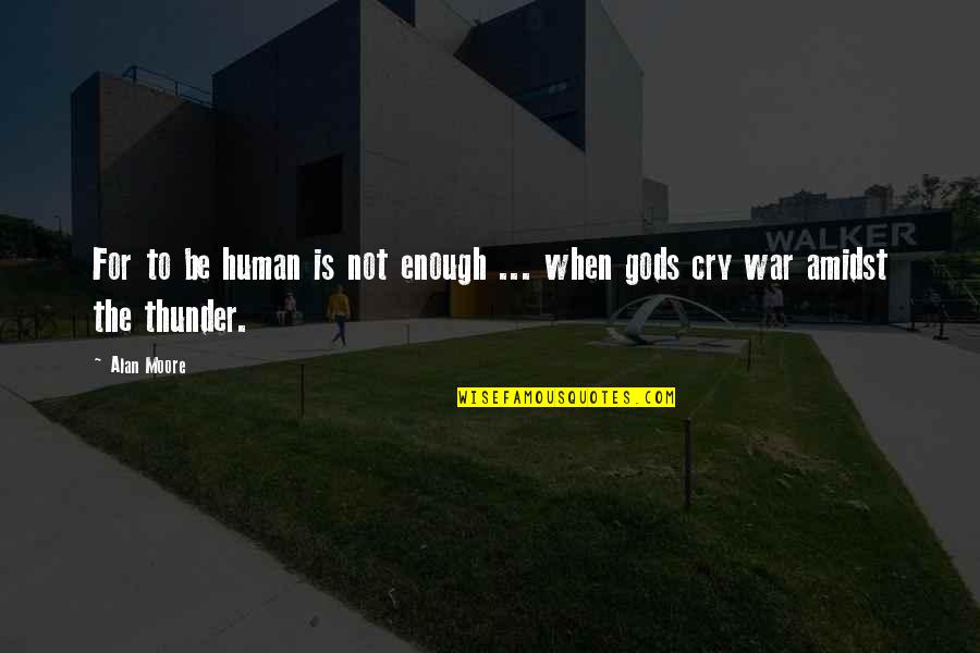 From Gods At War Quotes By Alan Moore: For to be human is not enough ...