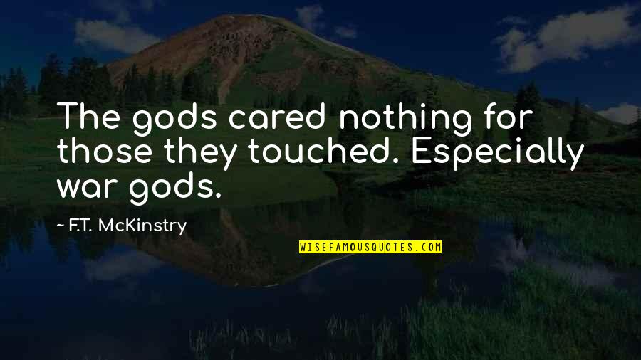 From Gods At War Quotes By F.T. McKinstry: The gods cared nothing for those they touched. From Gods At War Quotes By F.T. McKinstry: The gods cared nothing for those they touched.