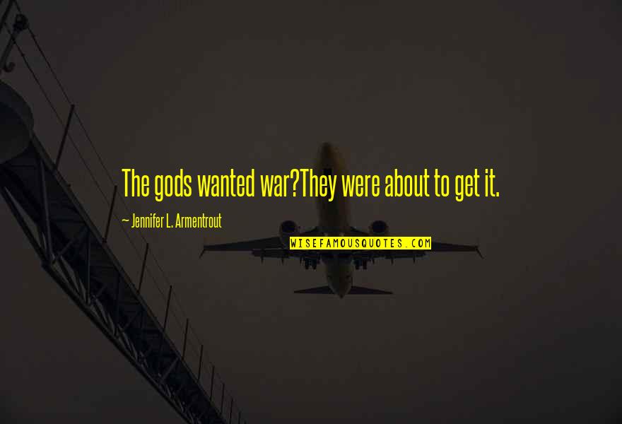From Gods At War Quotes By Jennifer L. Armentrout: The gods wanted war?They were about to get From Gods At War Quotes By Jennifer L. Armentrout: The gods wanted war?They were about to get