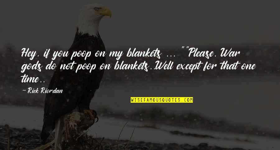 From Gods At War Quotes By Rick Riordan: Hey, if you poop on my blankets ... From Gods At War Quotes By Rick Riordan: Hey, if you poop on my blankets ...